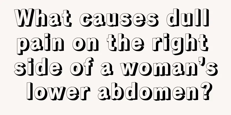 What causes dull pain on the right side of a woman’s lower abdomen?