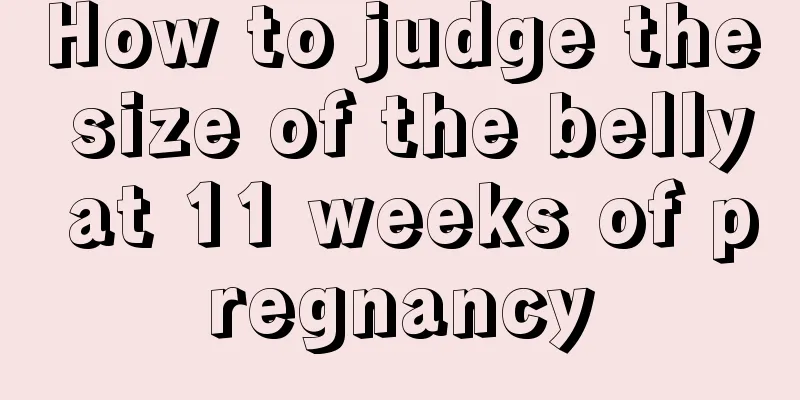 How to judge the size of the belly at 11 weeks of pregnancy