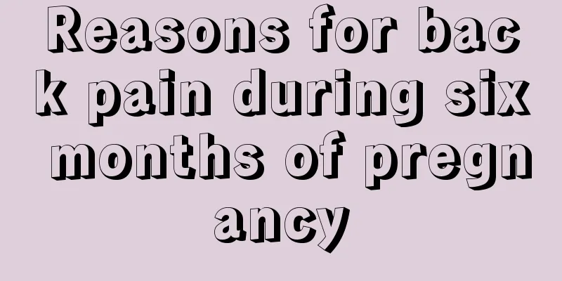 Reasons for back pain during six months of pregnancy