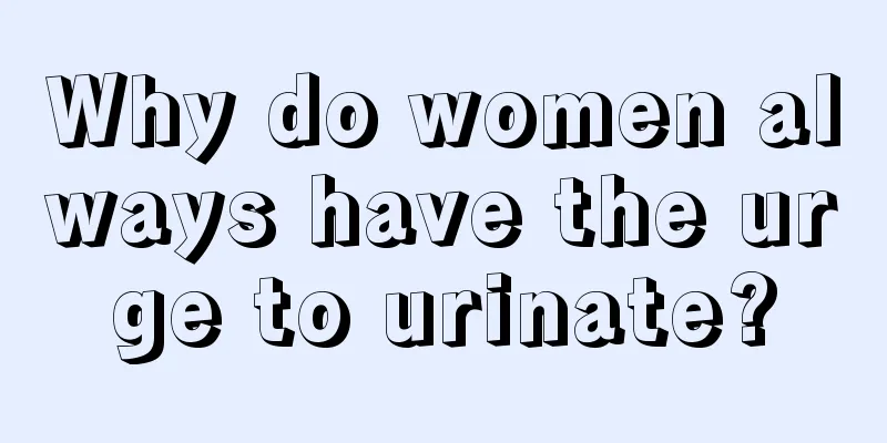 Why do women always have the urge to urinate?