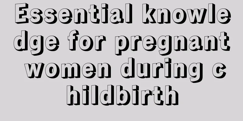 Essential knowledge for pregnant women during childbirth