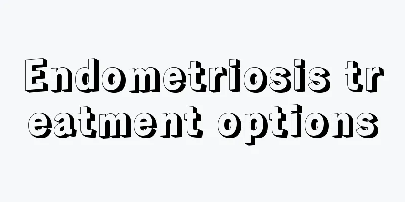 Endometriosis treatment options