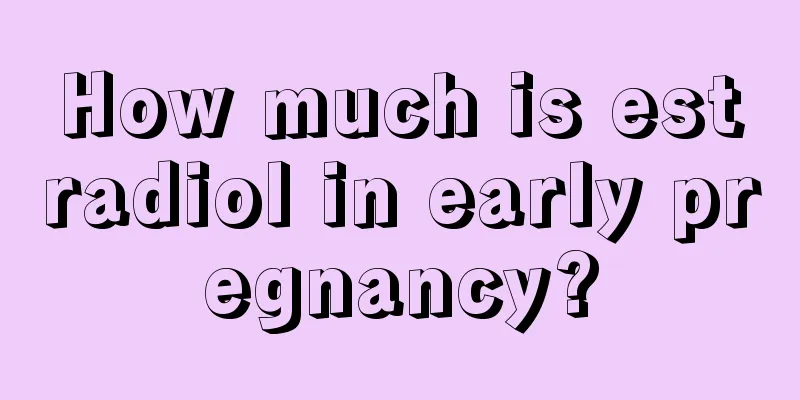 How much is estradiol in early pregnancy?