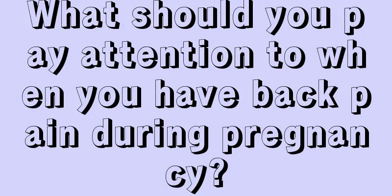 What should you pay attention to when you have back pain during pregnancy?