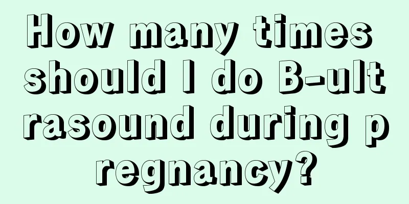 How many times should I do B-ultrasound during pregnancy?