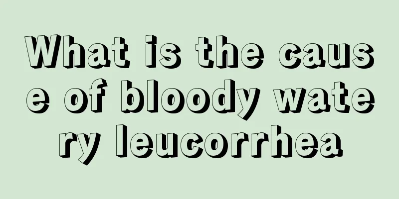 What is the cause of bloody watery leucorrhea