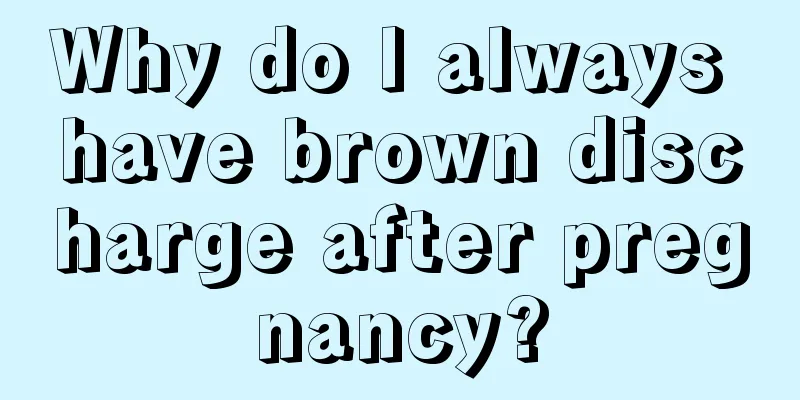 Why do I always have brown discharge after pregnancy?