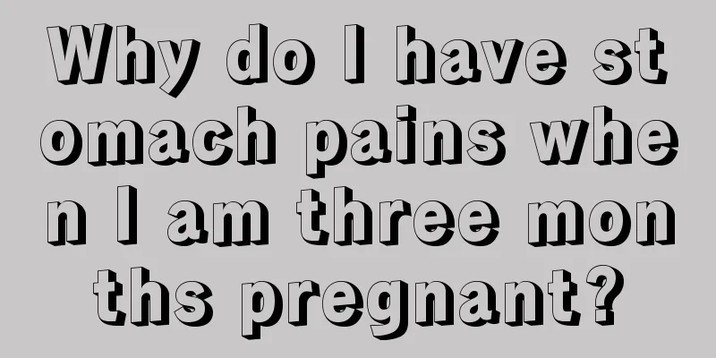 Why do I have stomach pains when I am three months pregnant?