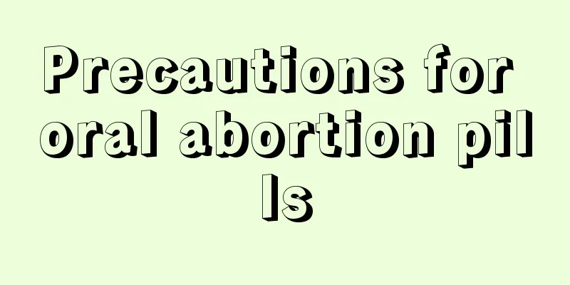 Precautions for oral abortion pills