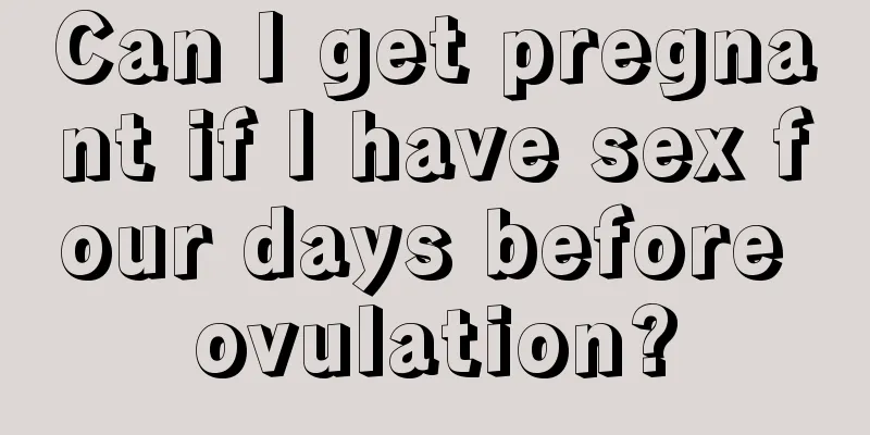 Can I get pregnant if I have sex four days before ovulation?