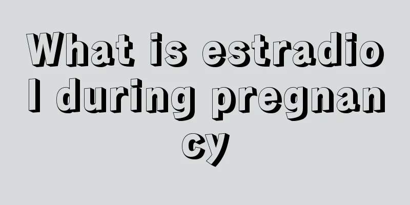 What is estradiol during pregnancy