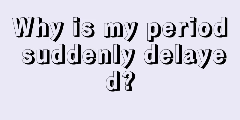 Why is my period suddenly delayed?