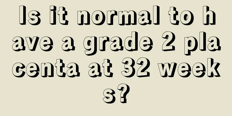 Is it normal to have a grade 2 placenta at 32 weeks?