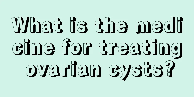 What is the medicine for treating ovarian cysts?