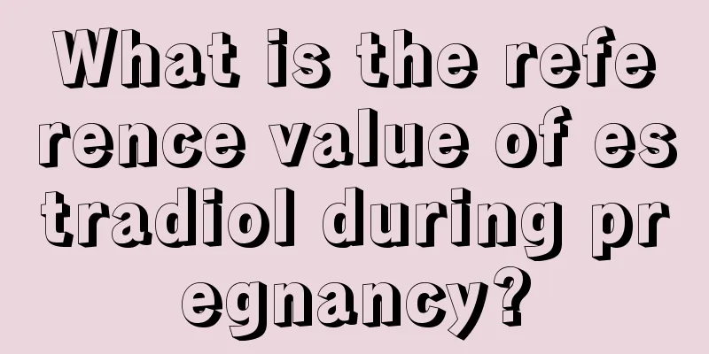 What is the reference value of estradiol during pregnancy?