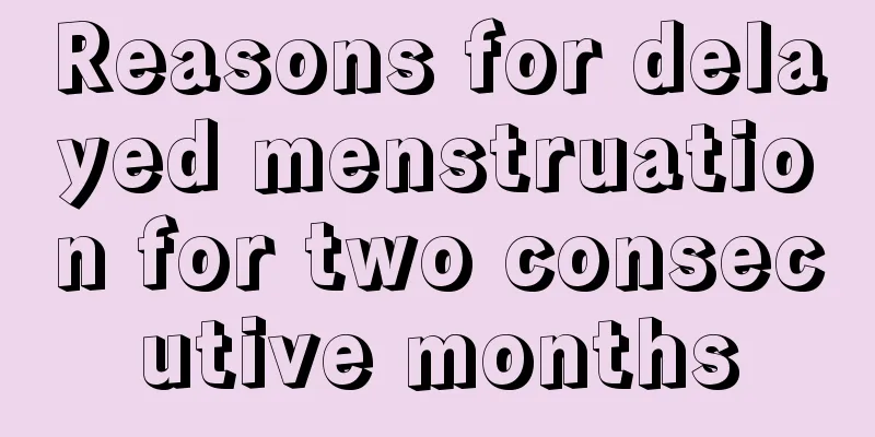 Reasons for delayed menstruation for two consecutive months