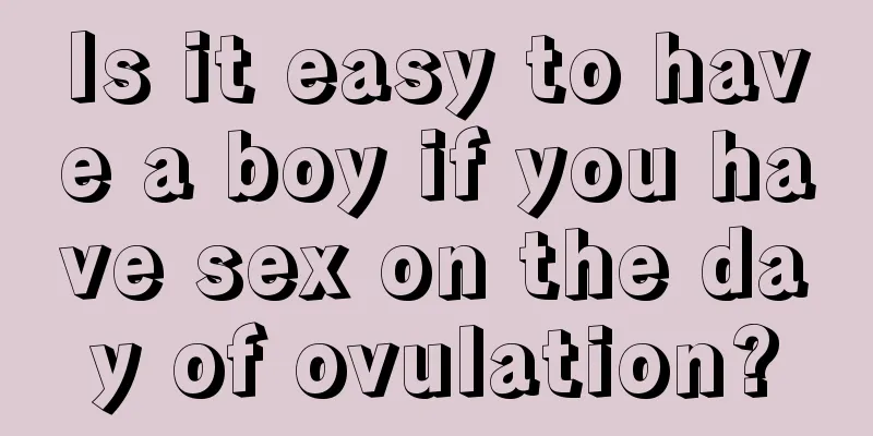 Is it easy to have a boy if you have sex on the day of ovulation?