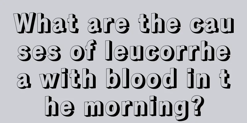 What are the causes of leucorrhea with blood in the morning?