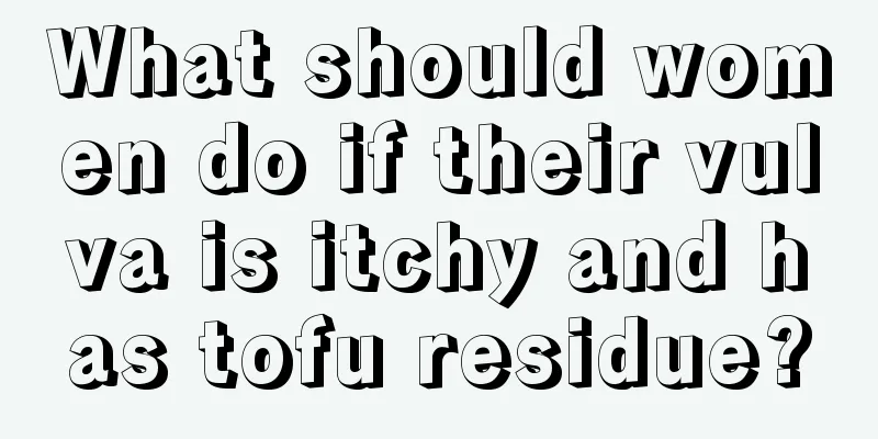 What should women do if their vulva is itchy and has tofu residue?