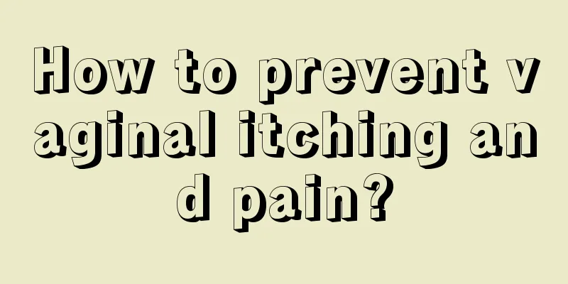 How to prevent vaginal itching and pain?