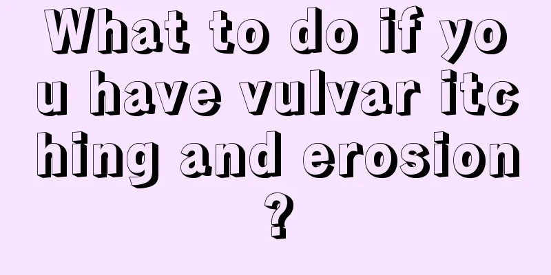 What to do if you have vulvar itching and erosion?