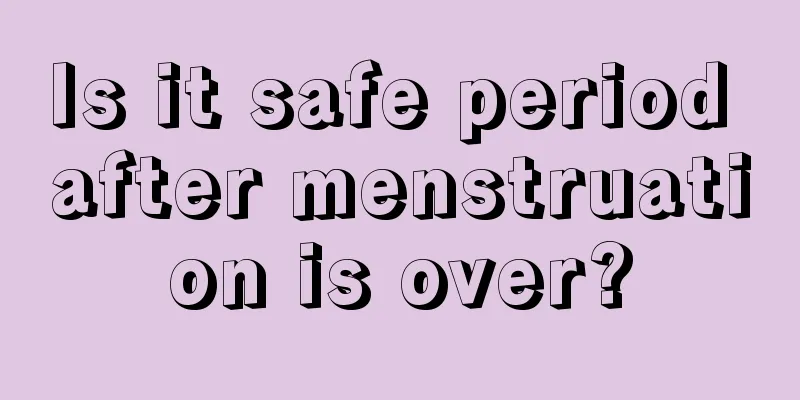 Is it safe period after menstruation is over?