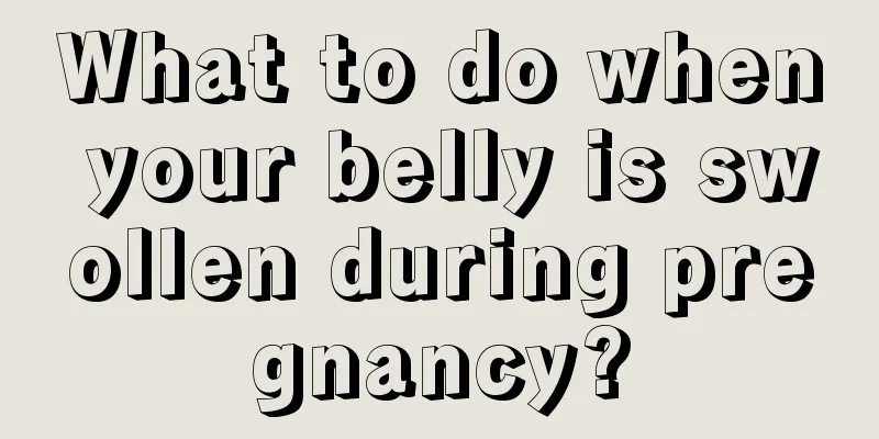 What to do when your belly is swollen during pregnancy?