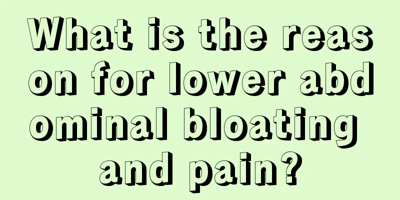 What is the reason for lower abdominal bloating and pain?