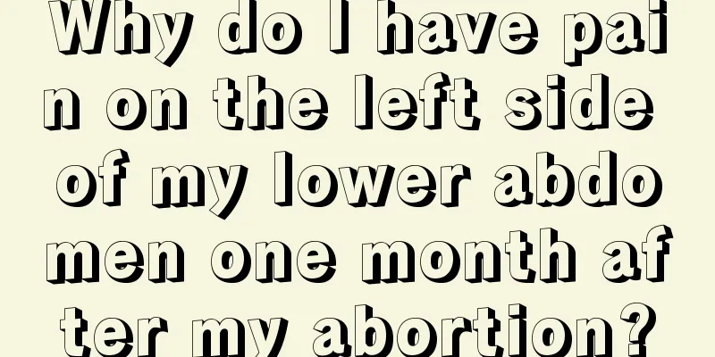 Why do I have pain on the left side of my lower abdomen one month after my abortion?