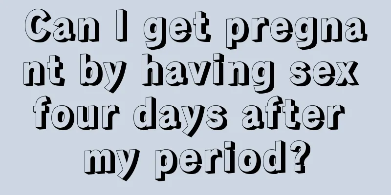 Can I get pregnant by having sex four days after my period?