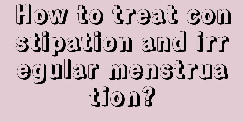 How to treat constipation and irregular menstruation?