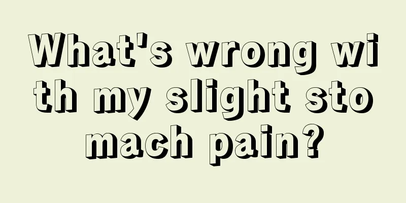 What's wrong with my slight stomach pain?