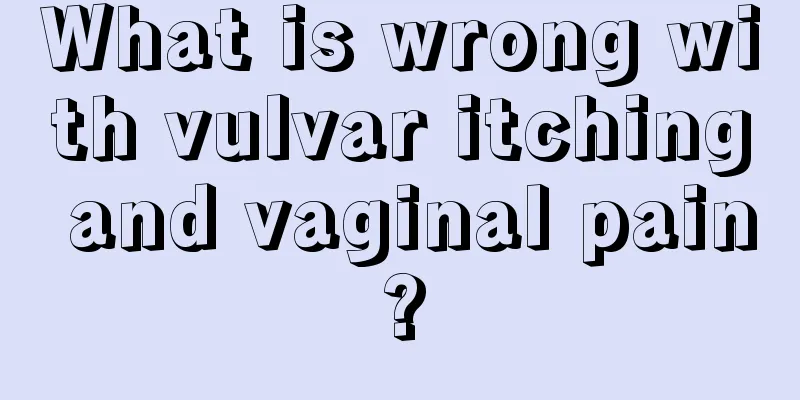 What is wrong with vulvar itching and vaginal pain?