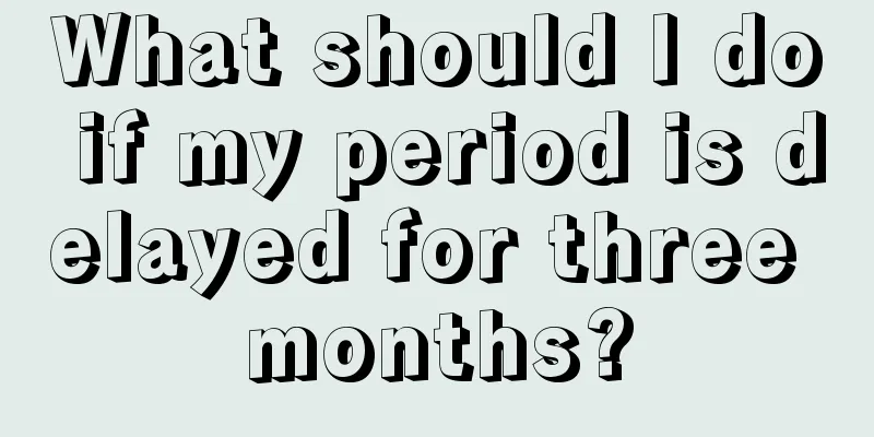 What should I do if my period is delayed for three months?