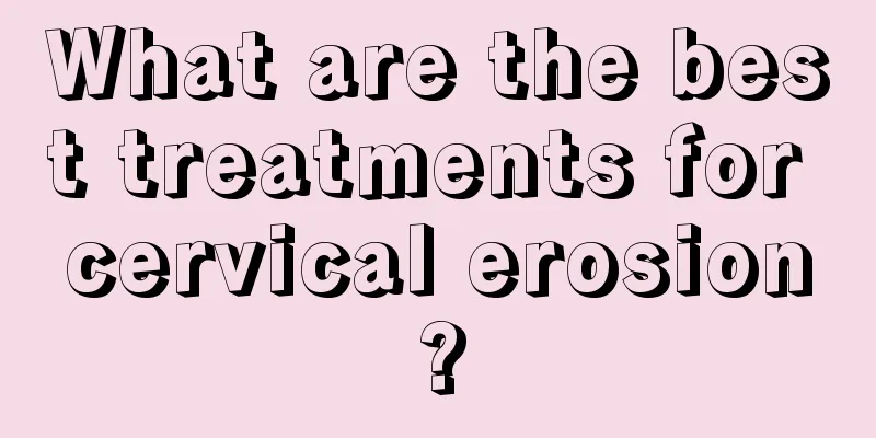 What are the best treatments for cervical erosion?