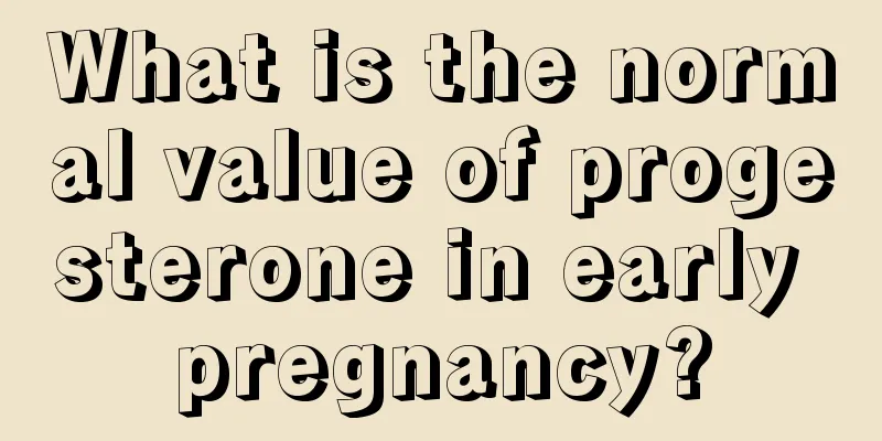 What is the normal value of progesterone in early pregnancy?