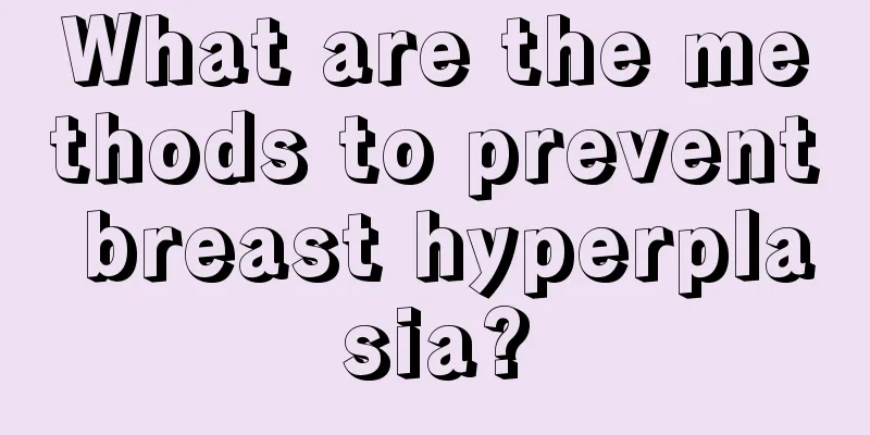 What are the methods to prevent breast hyperplasia?