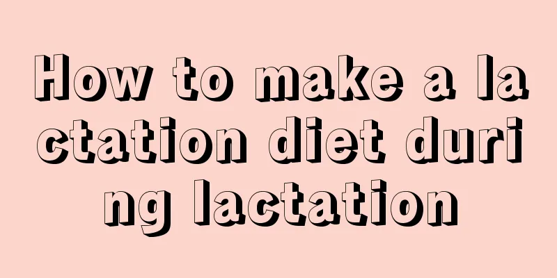 How to make a lactation diet during lactation