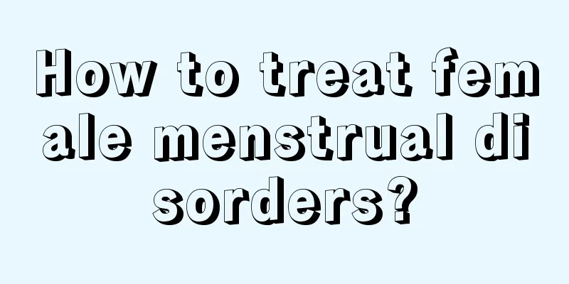 How to treat female menstrual disorders?