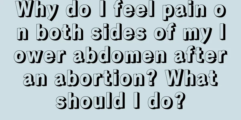 Why do I feel pain on both sides of my lower abdomen after an abortion? What should I do?