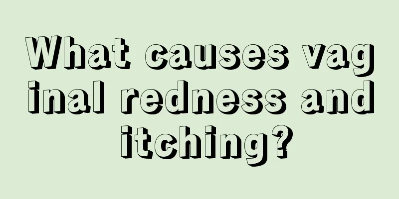 What causes vaginal redness and itching?