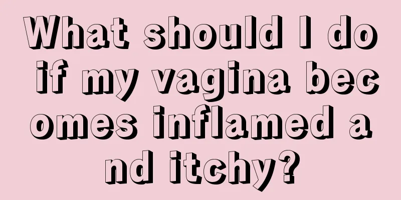 What should I do if my vagina becomes inflamed and itchy?