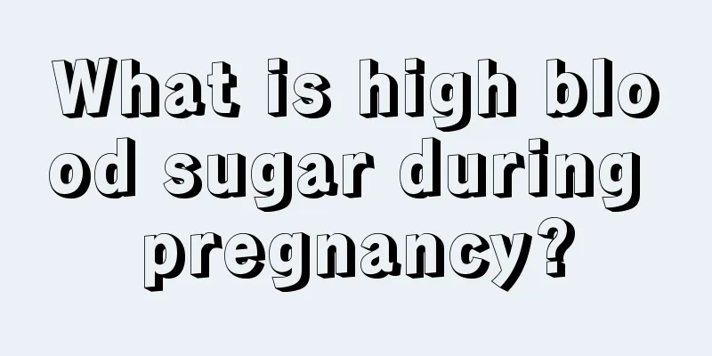 What is high blood sugar during pregnancy?