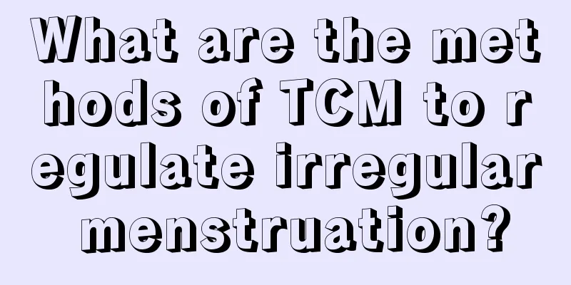 What are the methods of TCM to regulate irregular menstruation?