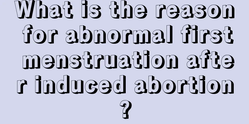 What is the reason for abnormal first menstruation after induced abortion?