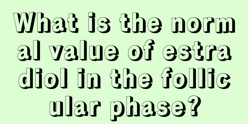 What is the normal value of estradiol in the follicular phase?