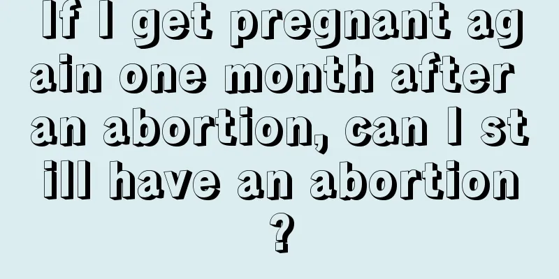 If I get pregnant again one month after an abortion, can I still have an abortion?