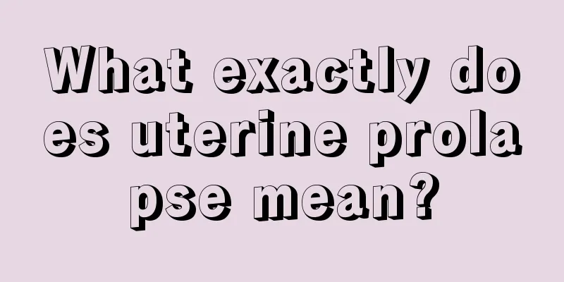 What exactly does uterine prolapse mean?