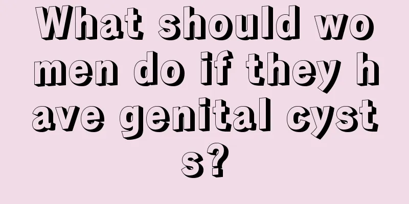 What should women do if they have genital cysts?