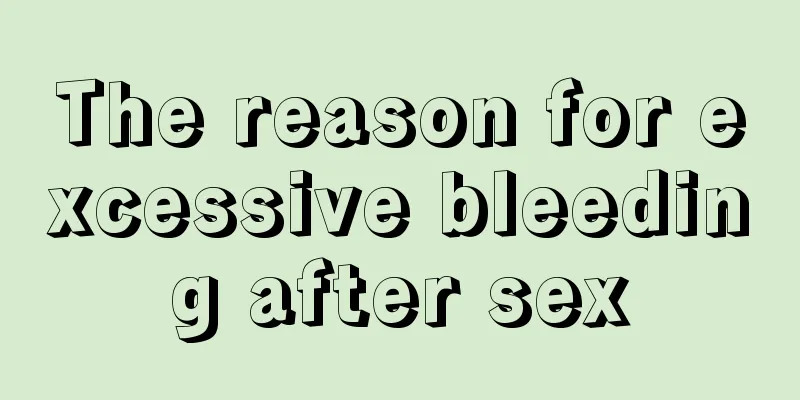 The reason for excessive bleeding after sex